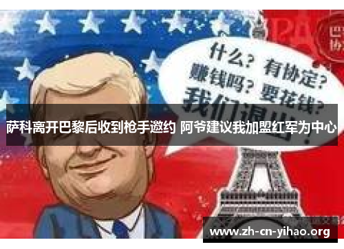 萨科离开巴黎后收到枪手邀约 阿爷建议我加盟红军为中心