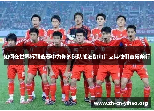 如何在世界杯预选赛中为你的球队加油助力并支持他们奋勇前行