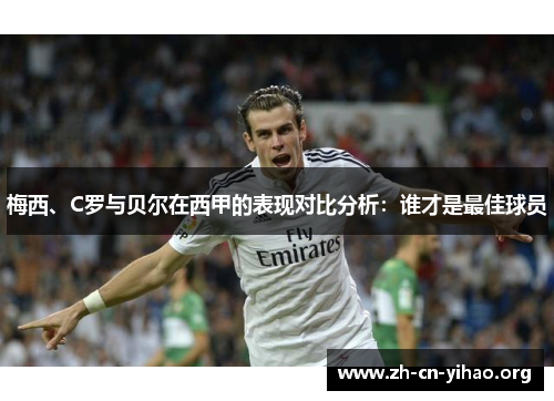 梅西、C罗与贝尔在西甲的表现对比分析：谁才是最佳球员