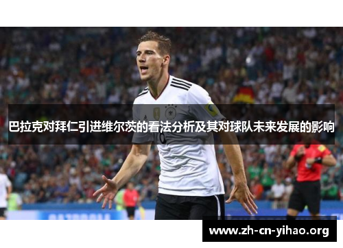 巴拉克对拜仁引进维尔茨的看法分析及其对球队未来发展的影响