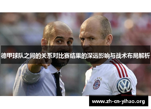 德甲球队之间的关系对比赛结果的深远影响与战术布局解析