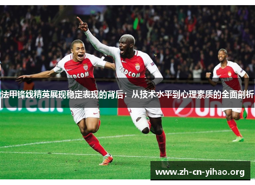 法甲锋线精英展现稳定表现的背后：从技术水平到心理素质的全面剖析
