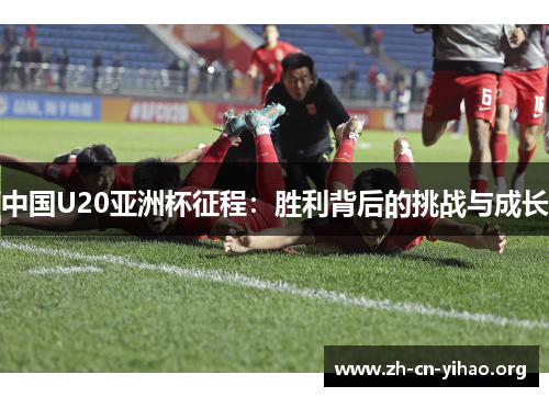 中国U20亚洲杯征程：胜利背后的挑战与成长