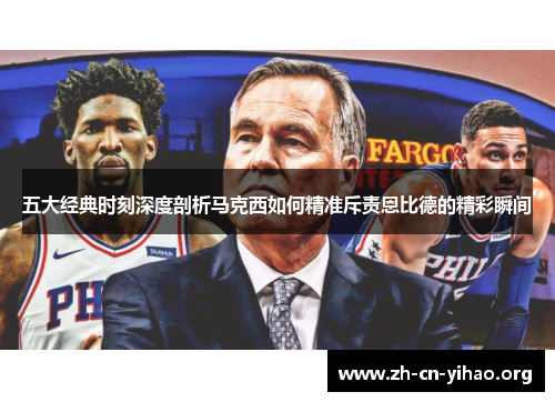 五大经典时刻深度剖析马克西如何精准斥责恩比德的精彩瞬间