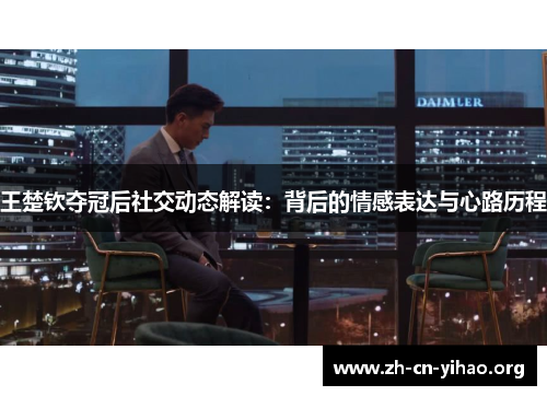 王楚钦夺冠后社交动态解读：背后的情感表达与心路历程
