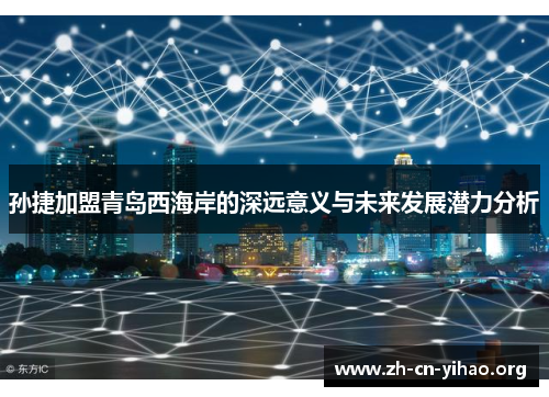 孙捷加盟青岛西海岸的深远意义与未来发展潜力分析
