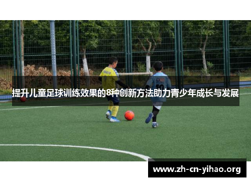提升儿童足球训练效果的8种创新方法助力青少年成长与发展