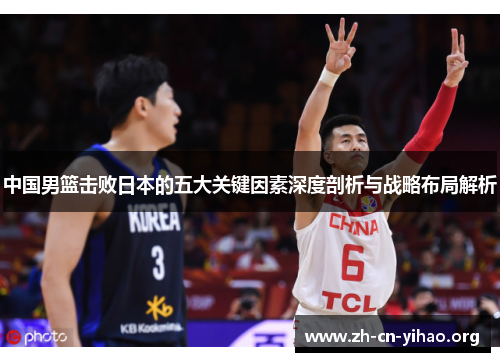 中国男篮击败日本的五大关键因素深度剖析与战略布局解析