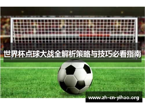 世界杯点球大战全解析策略与技巧必看指南