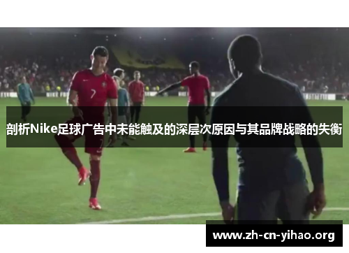 剖析Nike足球广告中未能触及的深层次原因与其品牌战略的失衡