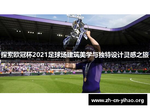 探索欧冠杯2021足球场建筑美学与独特设计灵感之旅