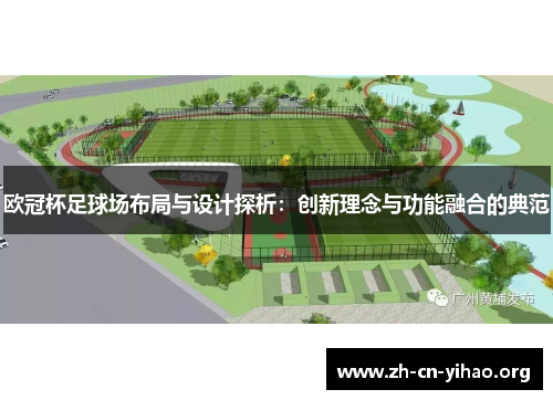 欧冠杯足球场布局与设计探析：创新理念与功能融合的典范