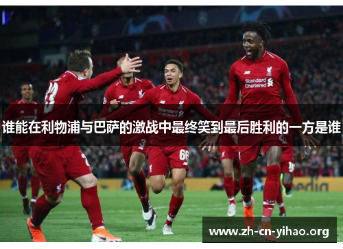 谁能在利物浦与巴萨的激战中最终笑到最后胜利的一方是谁