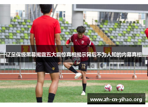 辽足保级黑幕揭露五大震惊真相揭示背后不为人知的内幕真相