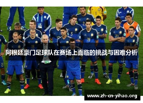 阿根廷豪门足球队在赛场上面临的挑战与困难分析
