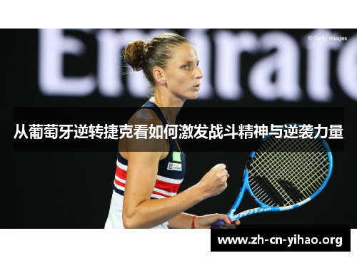 从葡萄牙逆转捷克看如何激发战斗精神与逆袭力量 从葡萄牙逆转捷克看如何激发战斗精神与逆袭力量