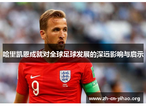 哈里凯恩成就对全球足球发展的深远影响与启示