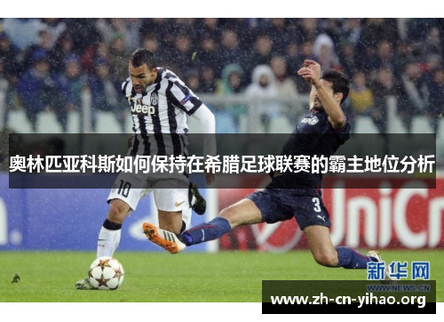 奥林匹亚科斯如何保持在希腊足球联赛的霸主地位分析