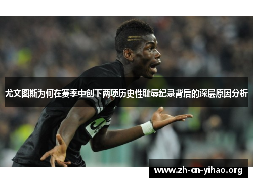 尤文图斯为何在赛季中创下两项历史性耻辱纪录背后的深层原因分析