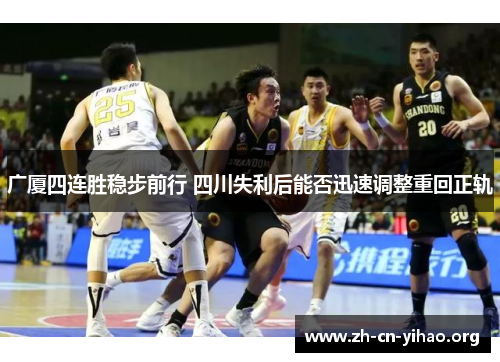 广厦四连胜稳步前行 四川失利后能否迅速调整重回正轨