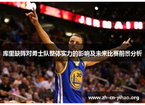库里缺阵对勇士队整体实力的影响及未来比赛前景分析