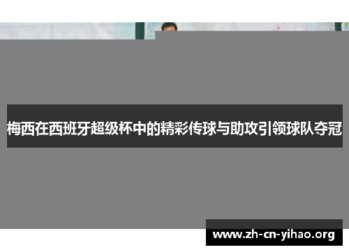 梅西在西班牙超级杯中的精彩传球与助攻引领球队夺冠
